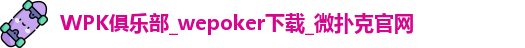 WPK俱乐部_wepoker下载_微扑克官网